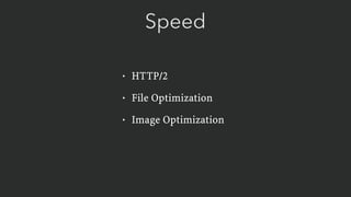 Speed
• HTTP/2
• File Optimization
• Image Optimization
 