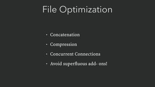File Optimization
• Concatenation
• Compression
• Concurrent Connections
• Avoid superﬂuous add- ons!
 