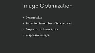 Image Optimization
• Compression
• Reduction in number of images used
• Proper use of image types
• Responsive images
 