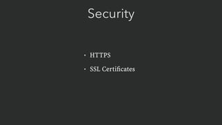 Security
• HTTPS
• SSL Certiﬁcates
 