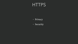 HTTPS
• Privacy
• Security
 