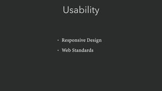 Usability
• Responsive Design
• Web Standards
 