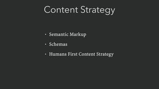 Content Strategy
• Semantic Markup
• Schemas
• Humans First Content Strategy
 