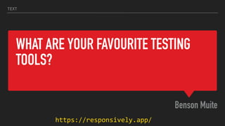 WHAT ARE YOUR FAVOURITE TESTING
TOOLS?
Benson Muite
TEXT
https://responsively.app/
 