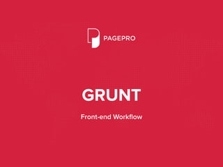 GRUNT
Front-end Workﬂow
 
