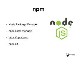 npm
• Node Package Manager
• npm install mongojs
• https://npmjs.org
• npm init
 
