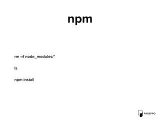 npm
rm -rf node_modules/*
ls
npm install
 
