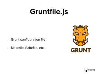 Gruntﬁle.js
• Grunt conﬁguration ﬁle
• Makeﬁle, Rakeﬁle, etc.
 