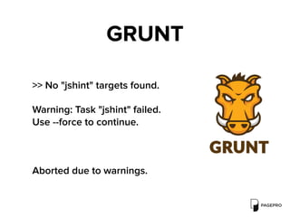 GRUNT
>> No "jshint" targets found.
Warning: Task "jshint" failed.
Use --force to continue.
Aborted due to warnings.
 