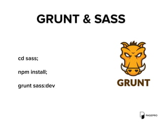 GRUNT & SASS
cd sass;
npm install;
grunt sass:dev
 