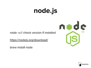 node.js
node -v;// check version if installed
https://nodejs.org/download/
brew install node
 
