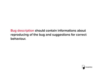 Bug description should contain informations about
reproducing of the bug and suggestions for correct
behaviour.
 