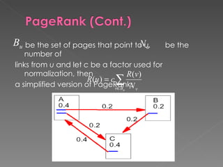 be the set of pages that point to  u.  be the number of  links from  u  and let  c  be a factor used for normalization, then a simplified version of PageRank:  