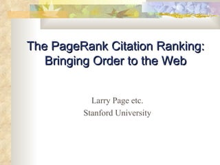 The PageRank Citation Ranking: Bringing Order to the Web Larry Page etc. Stanford University 