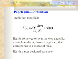 PageRank----definition Definition modified: E(u) is some vector over the web pages(for example uniform, favorite page etc.) that corresponds to a source of rank.  E(u) is a user designed parameter. 