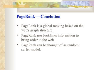 PageRank----Conclution PageRank is a global ranking based on the web's graph structure PageRank use backlinks information to bring order to the web PageRank can be thought of as random surfer model.  