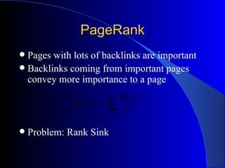 PageRank Pages with lots of backlinks are important Backlinks coming from important pages convey more importance to a page Problem: Rank Sink 