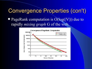 Convergence Properties (con't) PageRank computation is O(log(|V|)) due to rapidly  mixing graph  G of the web. 