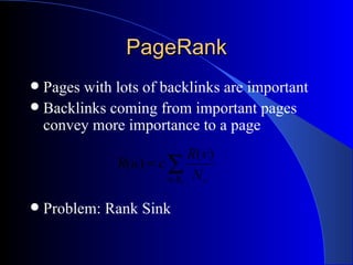 PageRank Pages with lots of backlinks are important Backlinks coming from important pages convey more importance to a page Problem: Rank Sink 