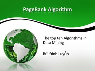 PageRank Algorithm



       The top ten Algorithms in
       Data Mining

       Bùi Đình Luyến
 