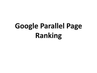 Google Parallel Page
     Ranking
 