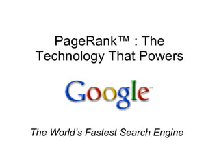 PageRank™ : The Technology That Powers The World’s Fastest Search Engine 