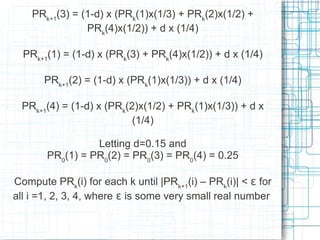 PRk+1(3) = (1-d) x (PRk(1)x(1/3) + PRk(2)x(1/2) +
                PRk(4)x(1/2)) + d x (1/4)

  PRk+1(1) = (1-d) x (PRk(3) ...