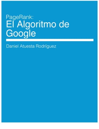 Daniel Atuesta Rodríguez
PageRank:
El Algoritmo de
Google
 
