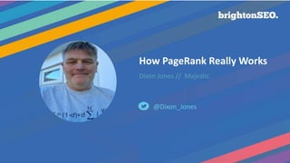 How PageRank Really Works
Dixon Jones // Majestic
@Dixon_Jones
 