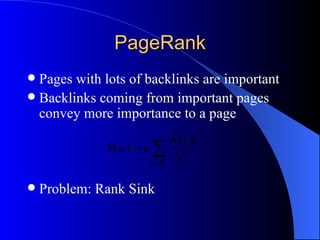 PageRank Pages with lots of backlinks are important Backlinks coming from important pages convey more importance to a page Problem: Rank Sink 