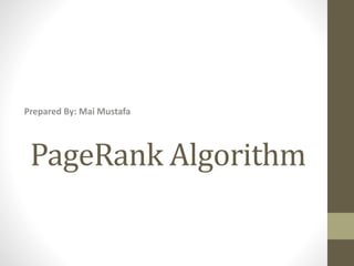 PageRank Algorithm
Prepared By: Mai Mustafa
 