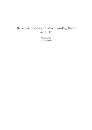 Hyperlink based search algorithms-PageRank
                 and HITS
                Shatakirti
                MT2011096
 