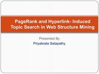 PageRank and Hyperlink- Induced
Topic Search in Web Structure Mining

             Presented By
         Priyabrata Satapathy
 