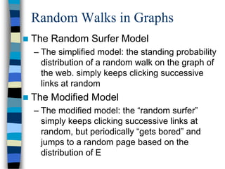 Random Walks in Graphs
 The Random Surfer Model
– The simplified model: the standing probability
distribution of a random...