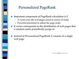 Personalized PageRank
 Important component of PageRank calculation is E
– A vector over the web pages (used as source of ...