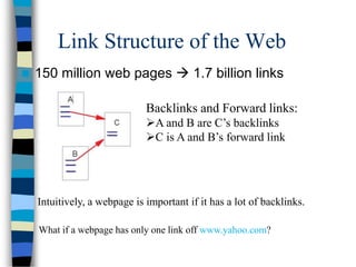 Link Structure of the Web
 150 million web pages  1.7 billion links
Backlinks and Forward links:
A and B are C’s backli...