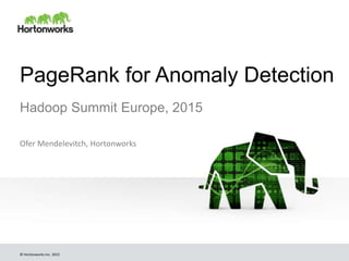 © Hortonworks Inc. 2015
PageRank for Anomaly Detection
Hadoop Summit Europe, 2015
Ofer Mendelevitch, Hortonworks
 