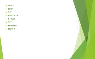  WHILE
 LOOP
 T<7
 Rank= A x R
 R =Rank
 T=T+1
 END LOOP
 PRINT R
 