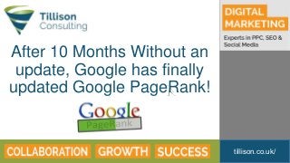 tillison.co.uk/
After 10 Months Without an
update, Google has finally
updated Google PageRank!
 