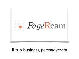 PageReam

Il tuo business, personalizzato
 