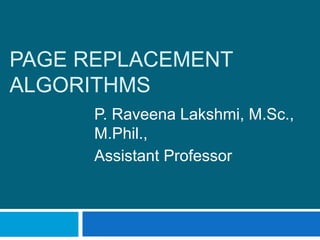 PAGE REPLACEMENT
ALGORITHMS
P. Raveena Lakshmi, M.Sc.,
M.Phil.,
Assistant Professor
 