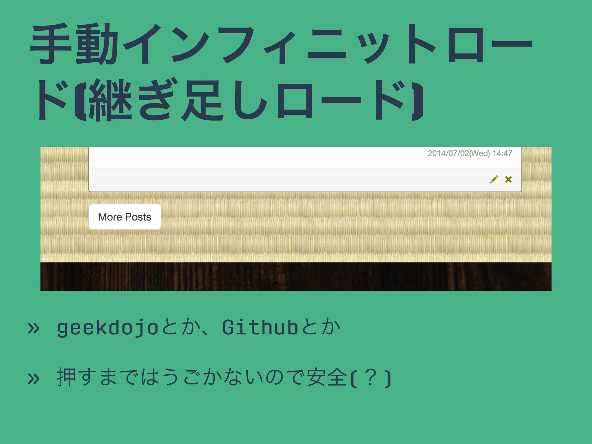 手動インフィニットロー
ド(継ぎ足しロード)
» geekdojoとか、Githubとか
» 押すまではうごかないので安全(？)
 
