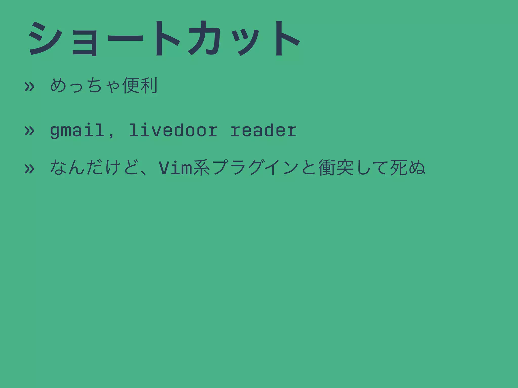 ショートカット
» めっちゃ便利
» gmail, livedoor reader
» なんだけど、Vim系プラグインと衝突して死ぬ
 