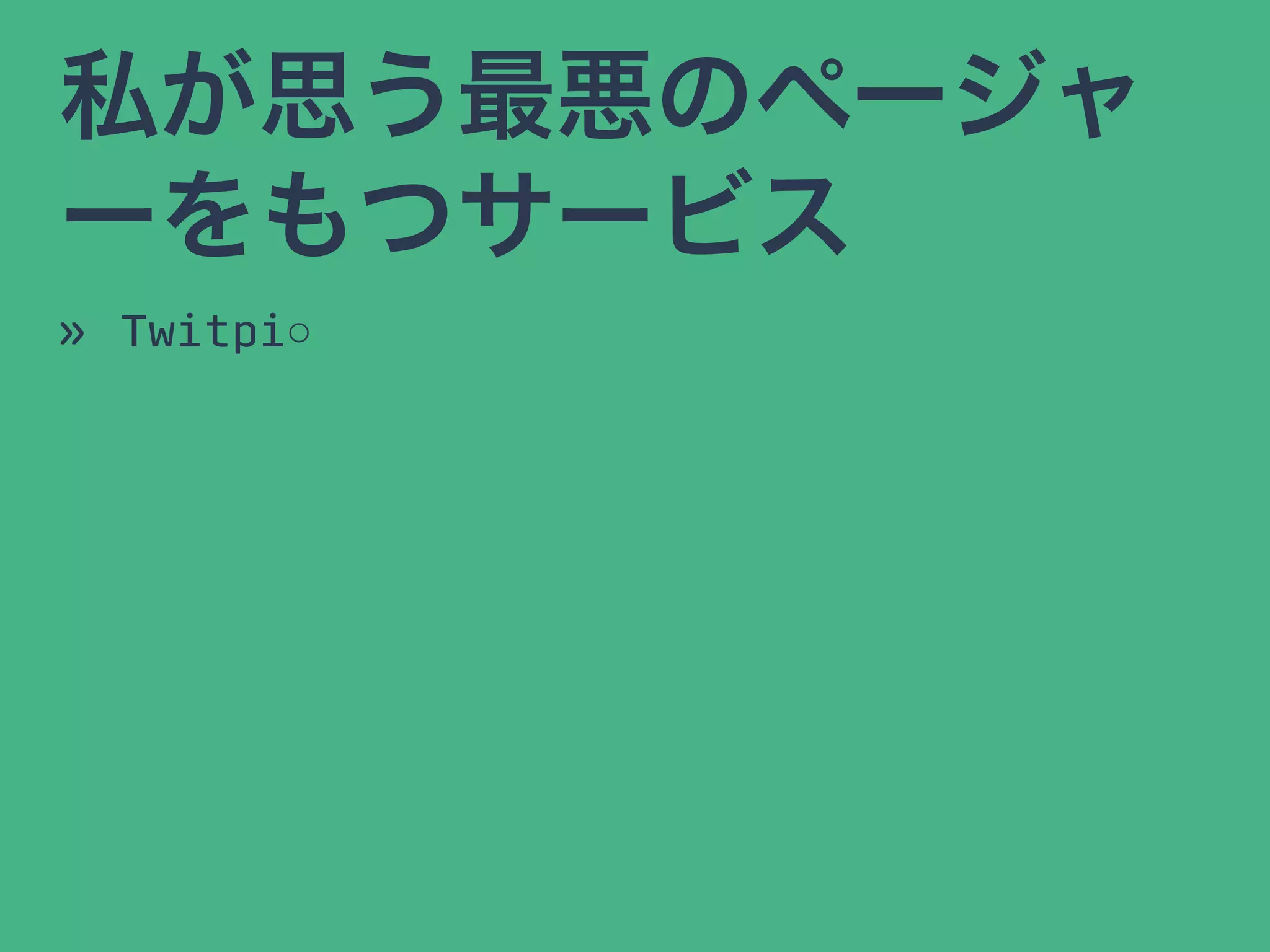 私が思う最悪のページャ
ーをもつサービス
» Twitpi○
 