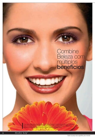 Combine
                                                                      Beleza com
                                                                      múltiplos
                                                                      benefícios!




    Esse look mostra como é fácil valorizar o olhar, basta combinar a Sombra Mineral Mary Kay® Chocolate
    Kiss com a Honey Spice e a Dusty Lilac. Aplique também a Máscara Preta Ultimate e o Novo Blush
    Mineral Citrus Bloom. Finalize o look com o Batom Cremoso Downtown Brown.



6
                                                                                          Todos os preços são sugestões para revenda
 