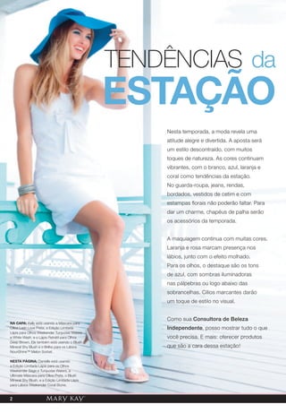 TENDÊNCIAS da
                                               estaÇÃO
                                                   Nesta temporada, a moda revela uma
                                                   atitude alegre e divertida. A aposta será
                                                   um estilo descontraído, com muitos
                                                   toques de natureza. As cores continuam
                                                   vibrantes, com o branco, azul, laranja e
                                                   coral como tendências da estação.
                                                   No guarda-roupa, jeans, rendas,
                                                   bordados, vestidos de cetim e com
                                                   estampas florais não poderão faltar. Para
                                                   dar um charme, chapéus de palha serão
                                                   os acessórios da temporada.


                                                   A maquiagem continua com muitas cores.
                                                   Laranja e rosa marcam presença nos
                                                   lábios, junto com o efeito molhado.
                                                   Para os olhos, o destaque são os tons
                                                   de azul, com sombras iluminadoras
                                                   nas pálpebras ou logo abaixo das
                                                   sobrancelhas. Cílios marcantes darão
                                                   um toque de estilo no visual.


                                                   Como sua Consultora de Beleza
na Capa: Kelly está usando a Máscara para
Cílios Lash Love Preta, a Edição Limitada          Independente, posso mostrar tudo o que
Lápis para Olhos Weekender Turquoise Waters
e White Wash, e o Lápis Retrátil para Olhos        você precisa. E mais: oferecer produtos
Deep Brown. Ela também está usando o Blush
Mineral Shy Blush e o Brilho para os Lábios        que são a cara dessa estação!
NouriShine™ Melon Sorbet.

nesta página: Danielle está usando
a Edição Limitada Lápis para os Olhos
Weekender Sage e Turquoise Waters, a
Ultimate Máscara para Cílios Preta, o Blush
Mineral Shy Blush, e a Edição Limitada Lápis
para Lábios Weekender Coral Stone.


2
 