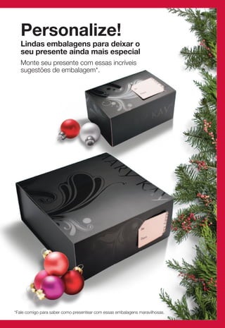 Personalize!
   Lindas embalagens para deixar o
   seu presente ainda mais especial
   Monte seu presente com essas incríveis
   sugestões de embalagem*.




*Fale comigo para saber como presentear com essas embalagens maravilhosas.
 