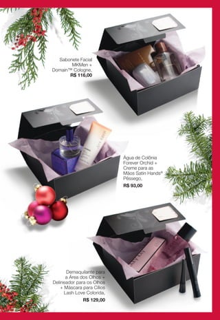 Sabonete Facial
        MKMen +
Domain™ Cologne,
       R$ 116,00




                            Água de Colônia
                            Forever Orchid +
                            Creme para as
                            Mãos Satin Hands®
                            Pêssego,
                            R$ 93,00




       Demaquilante para
       a Área dos Olhos +
Delineador para os Olhos
    + Máscara para Cílios
      Lash Love Colorida,
              R$ 129,00
 