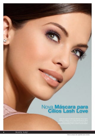 Nova Máscara para
      Cílios Lash Love
             Kelly está usando as Sombras Minerais Honey Spice,
            Hazelnut e Granite, com o Lápis Retrátil para os Olhos
                  Preto e a Máscara para Cílios Lash Love Preta, o
          Blush Mineral Sparkling Cider e o Batom Líquido Malted.




6
                           Todos os preços são sugestões para revenda
 