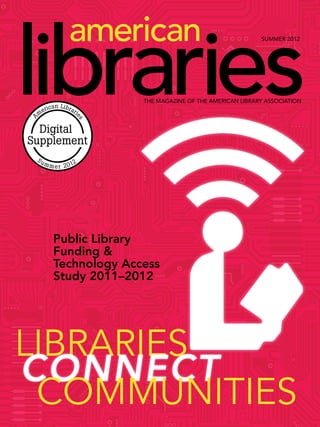 SUMMER 2012




               THE MAGAZINE OF THE AMERICAN LIBRARY ASSOCIATION




 Public Library
 Funding &
 Technology Access
 Study 2011–2012




LIBRARIES
CONNECT
 COMMUNITIES
 